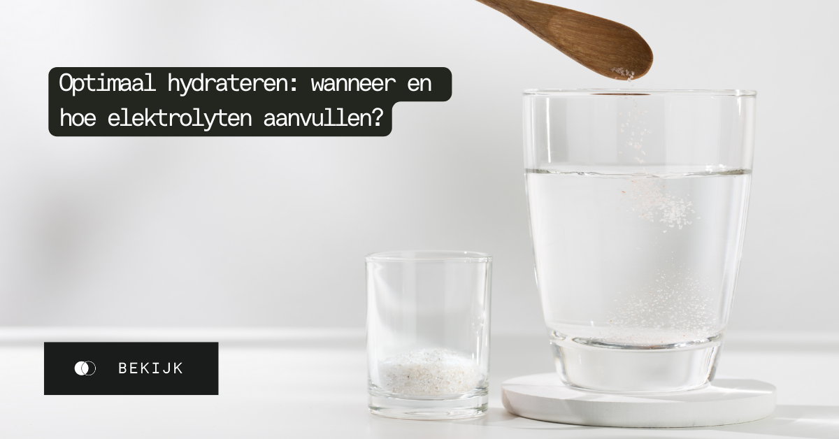 Optimaal hydrateren: wanneer en hoe elektrolyten aanvullen?
